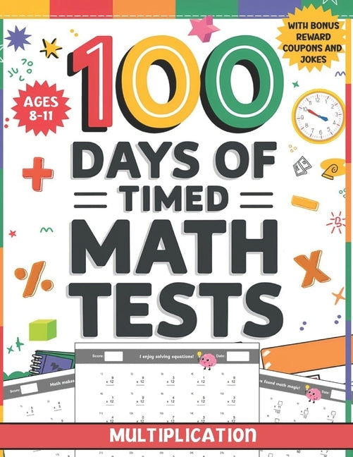 100 Days of Timed Math Tests: Multiplication Facts Practice for Ages 8-11 with Bonus Reward Coupons and Jokes by Academy, The Homeschool