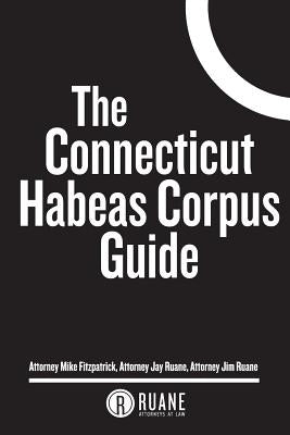 The Connecticut Habeas Corpus Guide by Ruane, Attorney Jay