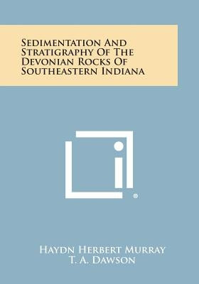 Sedimentation and Stratigraphy of the Devonian Rocks of Southeastern Indiana by Murray, Haydn Herbert