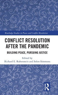 Conflict Resolution After the Pandemic: Building Peace, Pursuing Justice by Rubenstein, Richard E.