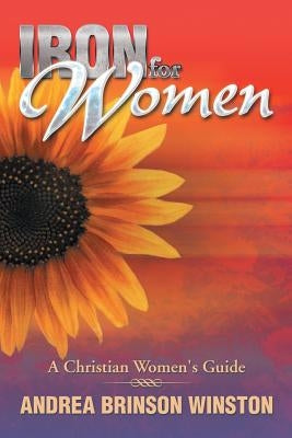 Iron for Women: A Christian Women's Guide by Winston, Andrea Brinson