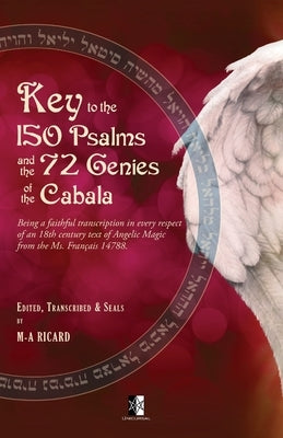 Key to the 150 Psalms and the 72 Genies of the Cabala: Being a transcription of an 18th century text of Angelic Magic from the Ms. Français 14788. by Ricard, Marc-André