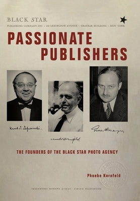 Passionate Publishers: The Founders of the Black Star Photo Agency by Kornfeld, Phoebe