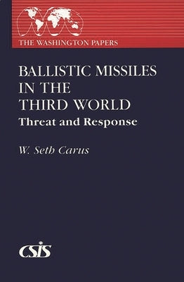 Ballistic Missiles in the Third World: Threat and Response by Carus, W. Seth