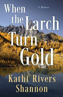 When the Larch Turn Gold by Rivers Shannon, Kathi