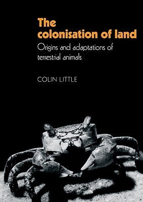 The Colonisation of Land: Origins and Adaptations of Terrestrial Animals by Little, Colin