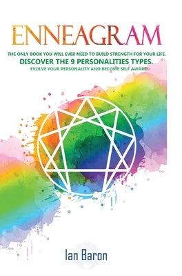 Enneagram: The Only Book You Will Ever Need to Build Strength for Your Life. Discover The 9 Personalities Types. Evolve Your Pers by Baron, Ian