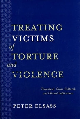Treating Victims of Torture and Violence: Theoretical Cross-Cultural, and Clinical Implications by Elsass, Peter