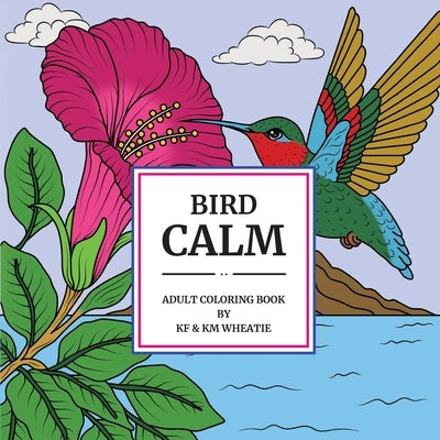 Bird Calm: A uniquely shaped coloring book captivating our birds of nature in their calm, serene environments. Book is designed to Reduce Stress, Refo by Wheatie, Kf