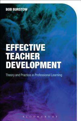 Effective Teacher Development: Theory and Practice in Professional Learning by Burstow, Bob