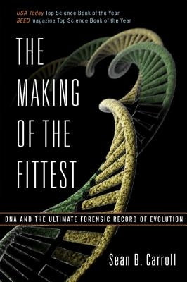 The Making of the Fittest: DNA and the Ultimate Forensic Record of Evolution by Carroll, Sean B.