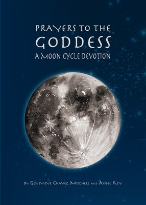 Prayers to the Goddess: A Moon Cycle Devotion by Mitchell, Geneveive Chavez