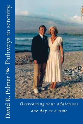 Pathways to serenity. Overcoming your addictions one day at a time by Palmer, David