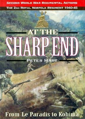 At the Sharp End: The 2nd Battalion Royal Norfolk Regiment 1939-1944 by Hart, Peter