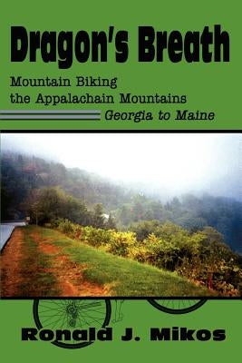 Dragon's Breath: Mountain Biking the Appalachain Mountains Georgia to Maine by Mikos, Ronald J.