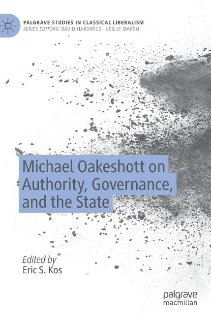 Michael Oakeshott on Authority, Governance, and the State by Kos, Eric S.