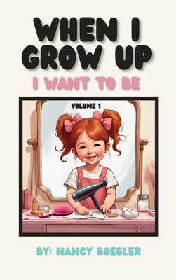 When I Grow Up I Want To Be Volume 1: I Want To Be by Boegler, Nancy