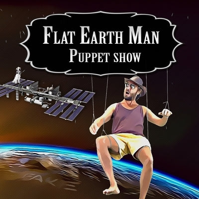 Flat Earth Man - Puppet Show by Michael, Alex