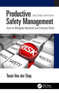 Productive Safety Management: How to Mitigate Residual and Entropic Risks, Second Edition by Van Der Stap, Tania
