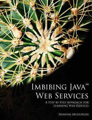 Imbibing Java Web Services: A Step by Step Approach for Learning Web Services by Mudunuri, Srinivas