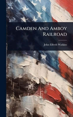 Camden And Amboy Railroad by Watkins, John Elfreth
