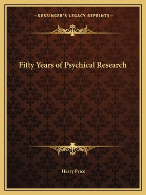 Fifty Years of Psychical Research by Price, Harry