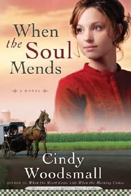 When the Soul Mends: Book 3 in the Sisters of the Quilt Amish Series by Woodsmall, Cindy