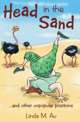 Head in the Sand: ...and Other Unpopular Positions by Au, Linda M.