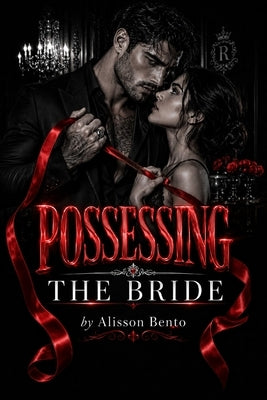 Possessing the Bride: A Mafia Marriage of Convenience Romance by Bento, Alisson