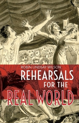 Rehearsals for the Real World by Wilson, Robin Lindsay