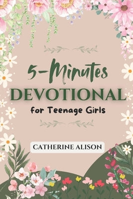5-Minute Devotional for Teenage Girls: 52 Weeks Inspiring Daily Reflections to Build Confidence, Grow in Faith, and Navigate Life's Challenges with Go by Alison, Catherine