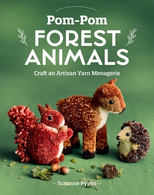 Pom-POM Forest Animals: Craft an Artisan Yarn Menagerie by Pypke, Susanne