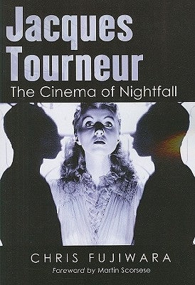 Jacques Tourneur: The Cinema of Nightfall by Fujiwara, Chris