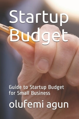 Startup Budget Guide to Startup Budget for Small Business by Agun, Olufemi