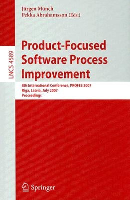 Product-Focused Software Process Improvement: 8th International Conference, PROFES 2007 Riga, Latvia, July 2-4, 2007 Proceedings by Münch, Jürgen