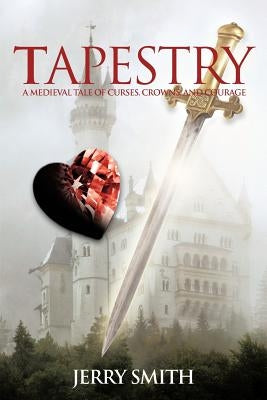 Tapestry: A Medieval Tale of Curses, Crowns, and Courage by Smith, Jerry
