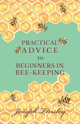 Practical Advice to Beginners in Bee-Keeping by Tinsley, Joseph