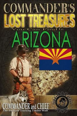 Commander's Lost Treasures You Can Find In Arizona: Follow the Clues and Find Your Fortunes! by Pulitzer, Jovan Huton