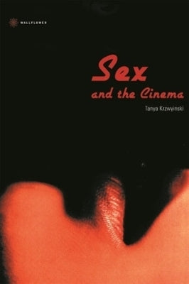 Sex and the Cinema by Krzywinska, Tanya