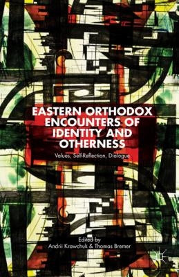 Eastern Orthodox Encounters of Identity and Otherness: Values, Self-Reflection, Dialogue by Krawchuk, A.