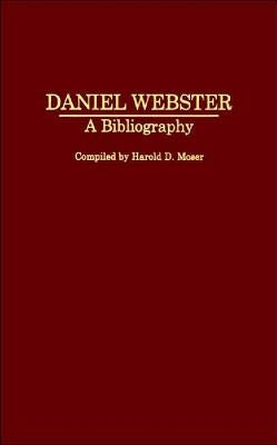 Daniel Webster: A Bibliography by Moser, Harold D.