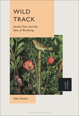 Wild Track: Sound, Text and the Idea of Birdsong by Street, Se?n