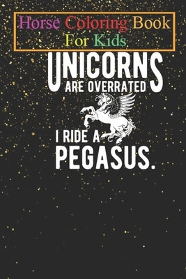 Horse Coloring Book For Kids: Pegasus - Unicorns are overrated I ride a pegasus Animal Coloring Book - For Kids Aged 3-8 (Fun Activities Books) by K. R., Jenny