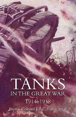 Tanks in the Great War 1914-18 by Fuller, J. F. C.