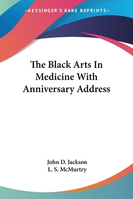 The Black Arts In Medicine With Anniversary Address by Jackson, John D.