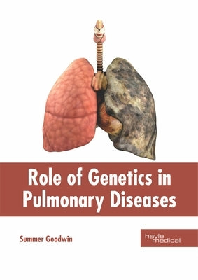 Role of Genetics in Pulmonary Diseases by Goodwin, Summer