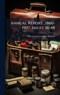 Annual Report...1860-1907, Issues 36-48 by Longview Hospital, Cincinnati