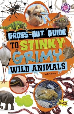 Gross-Out Guide to Stinky, Grimy Wild Animals by Brown, D. M.