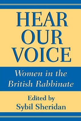 Hear Our Voice: Women in the British Rabbinate by Sheridan, Sybil