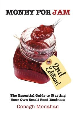 Money for Jam 2e: The Essential Guide to Starting Your Own Small Food Business by Monahan, Oonagh